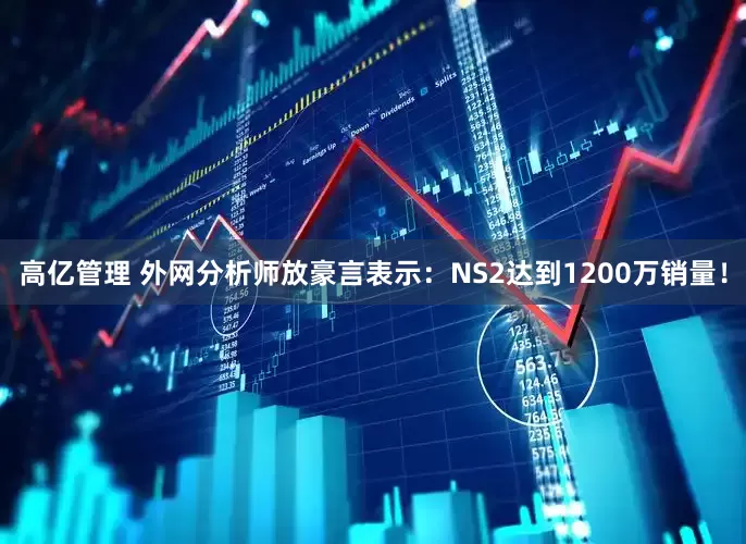 高亿管理 外网分析师放豪言表示：NS2达到1200万销量！